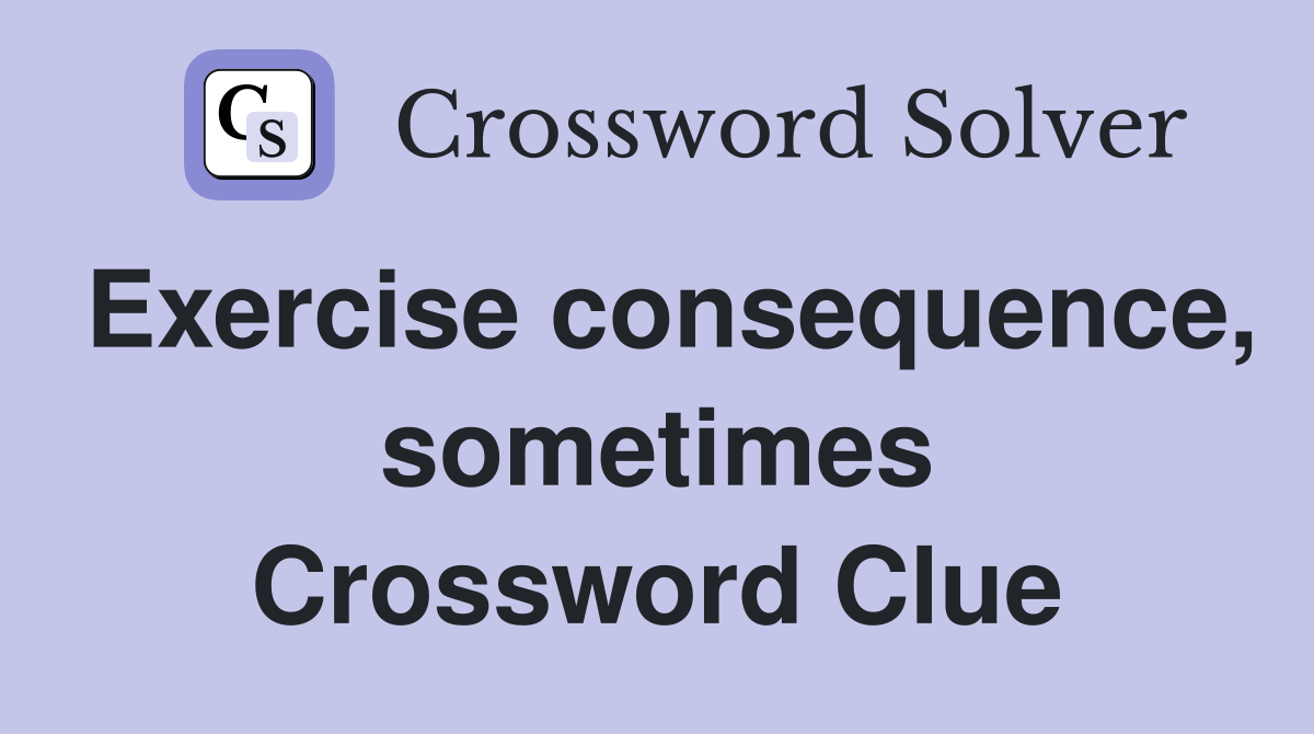 Exercise consequence, sometimes Crossword Clue