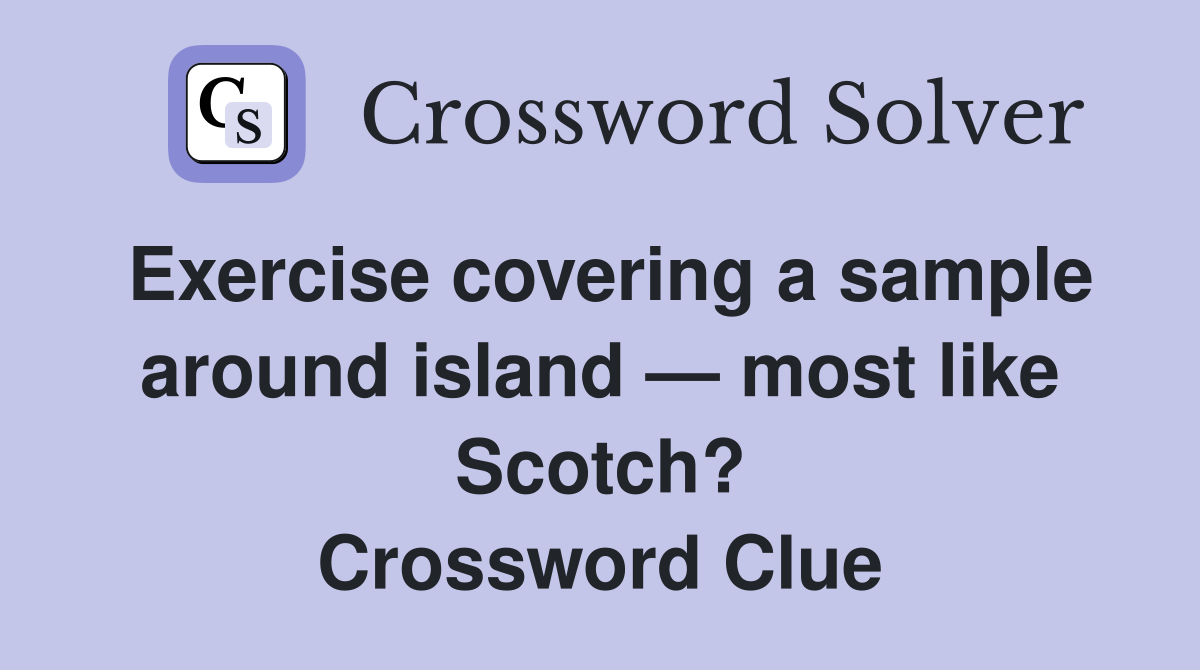 Exercise covering a sample around island — most like Scotch? Crossword Clue