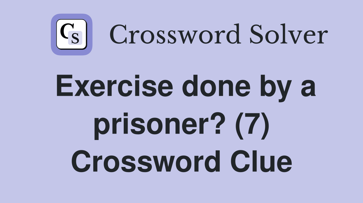 Exercise done by a prisoner? (7) Crossword Clue