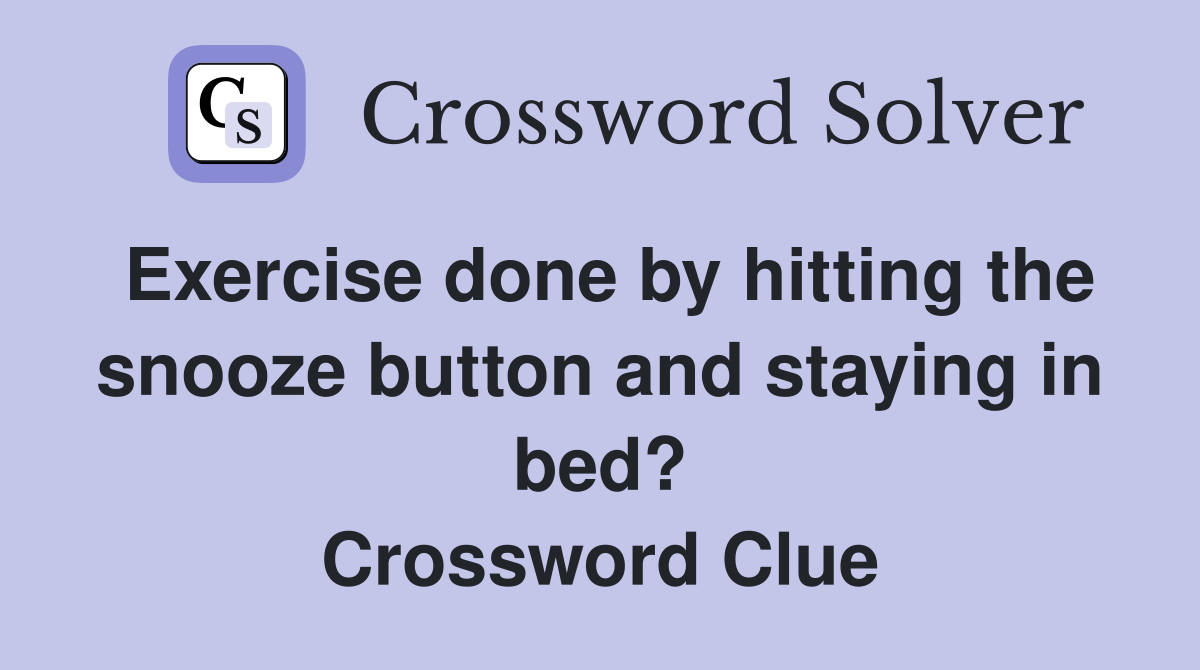 Exercise done by hitting the snooze button and staying in bed? Crossword Clue