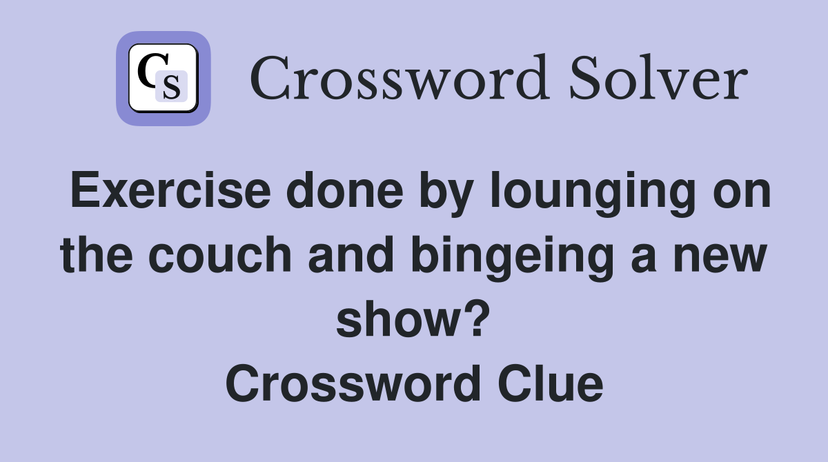 Exercise done by lounging on the couch and bingeing a new show