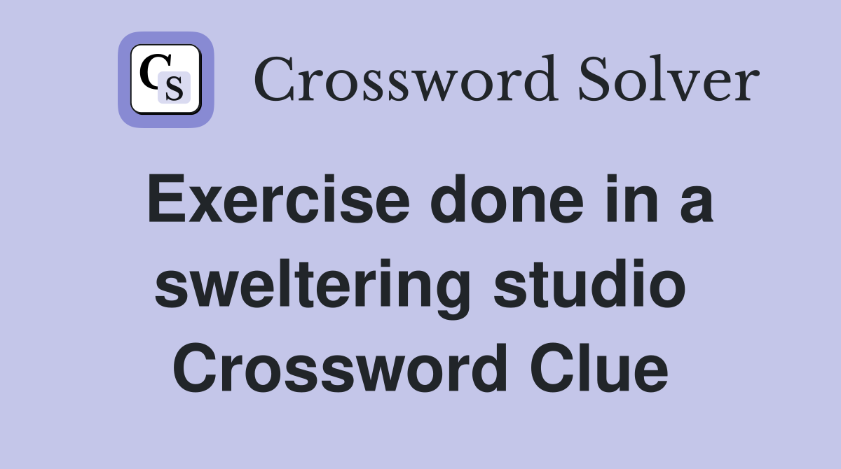 Exercise done in a sweltering studio Crossword Clue