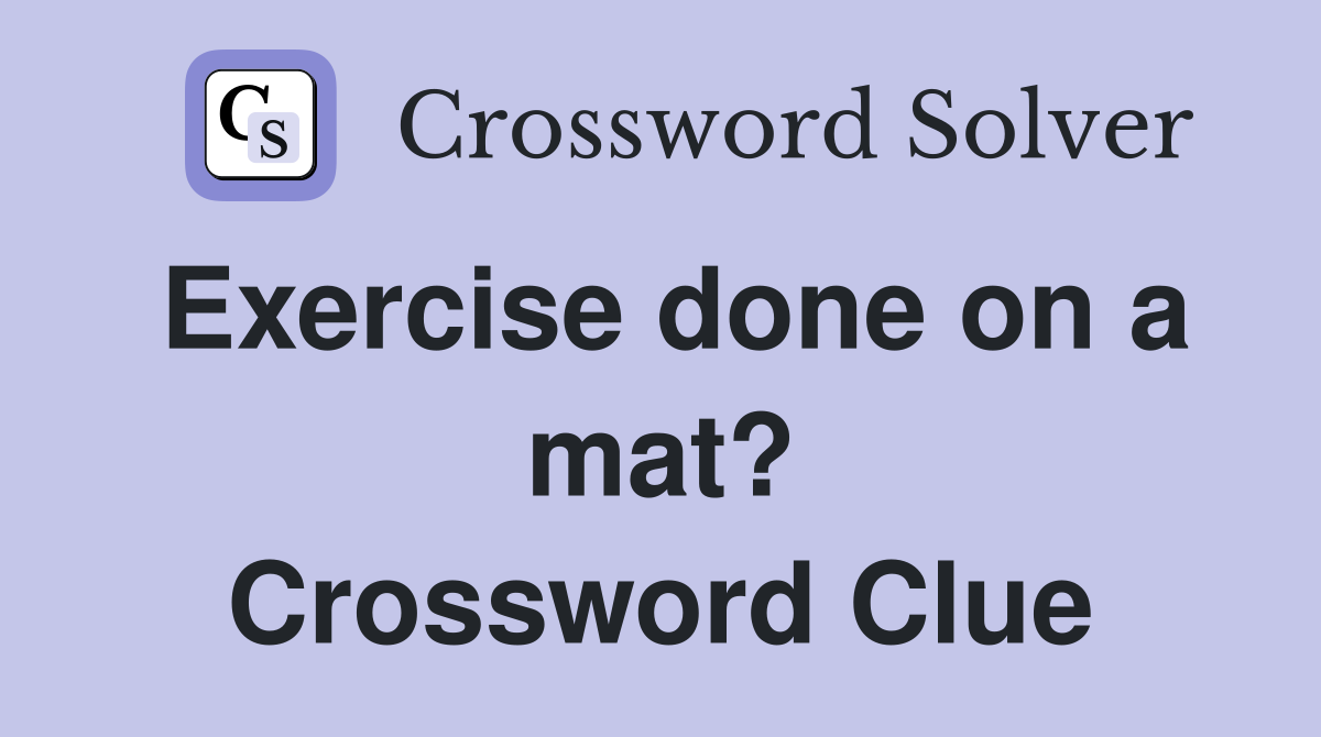 Exercise done on a mat? Crossword Clue