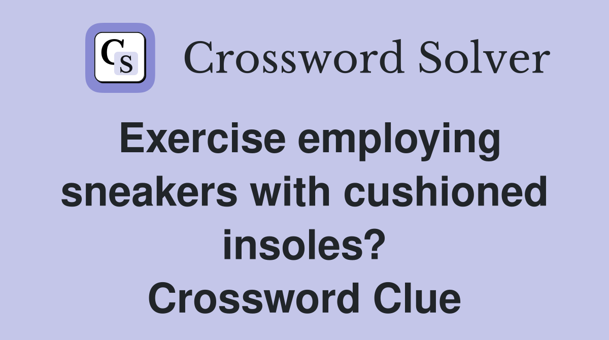 Exercise employing sneakers with cushioned insoles? Crossword Clue
