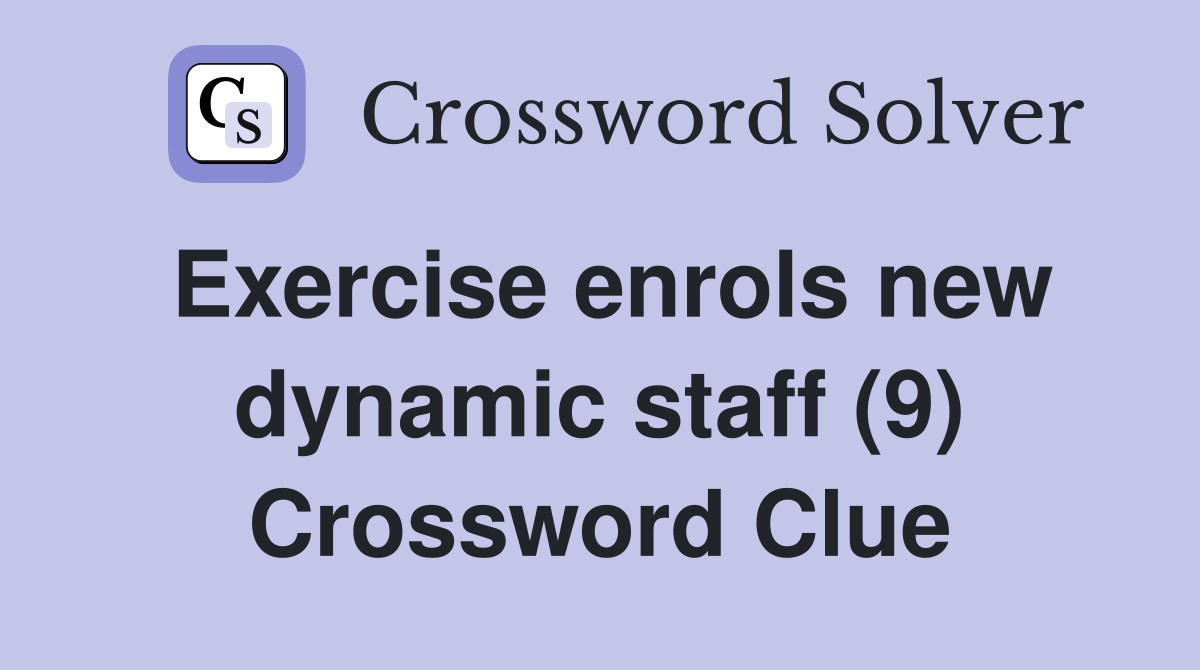 Exercise enrols new dynamic staff (9) Crossword Clue