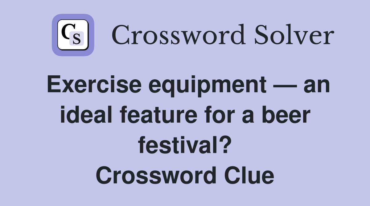 Exercise equipment — an ideal feature for a beer festival? Crossword Clue