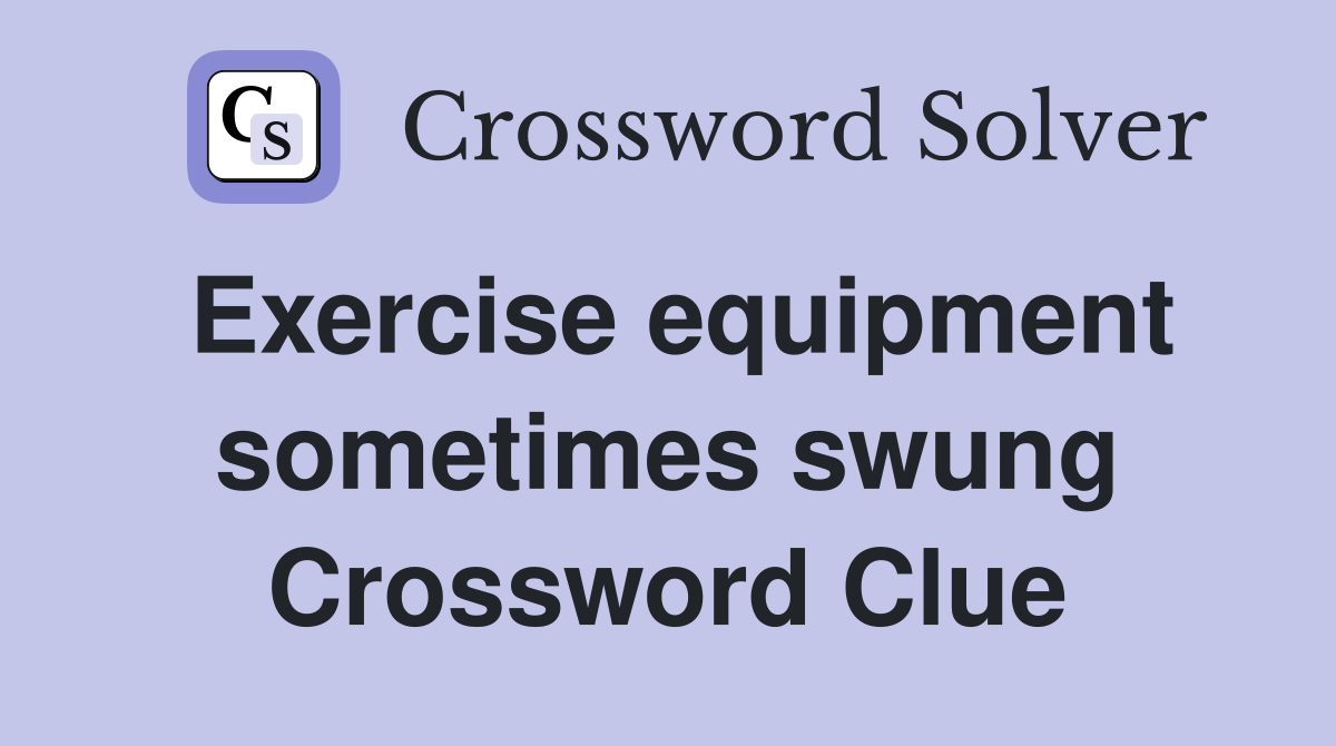 Exercise equipment sometimes swung Crossword Clue