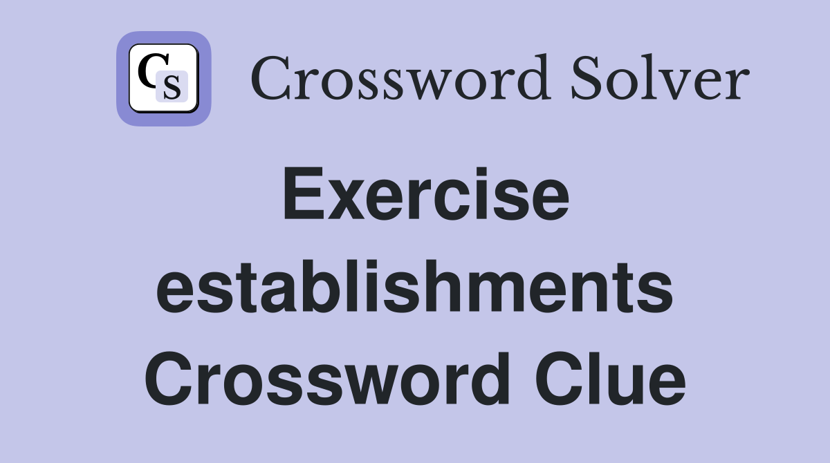 Exercise establishments Crossword Clue