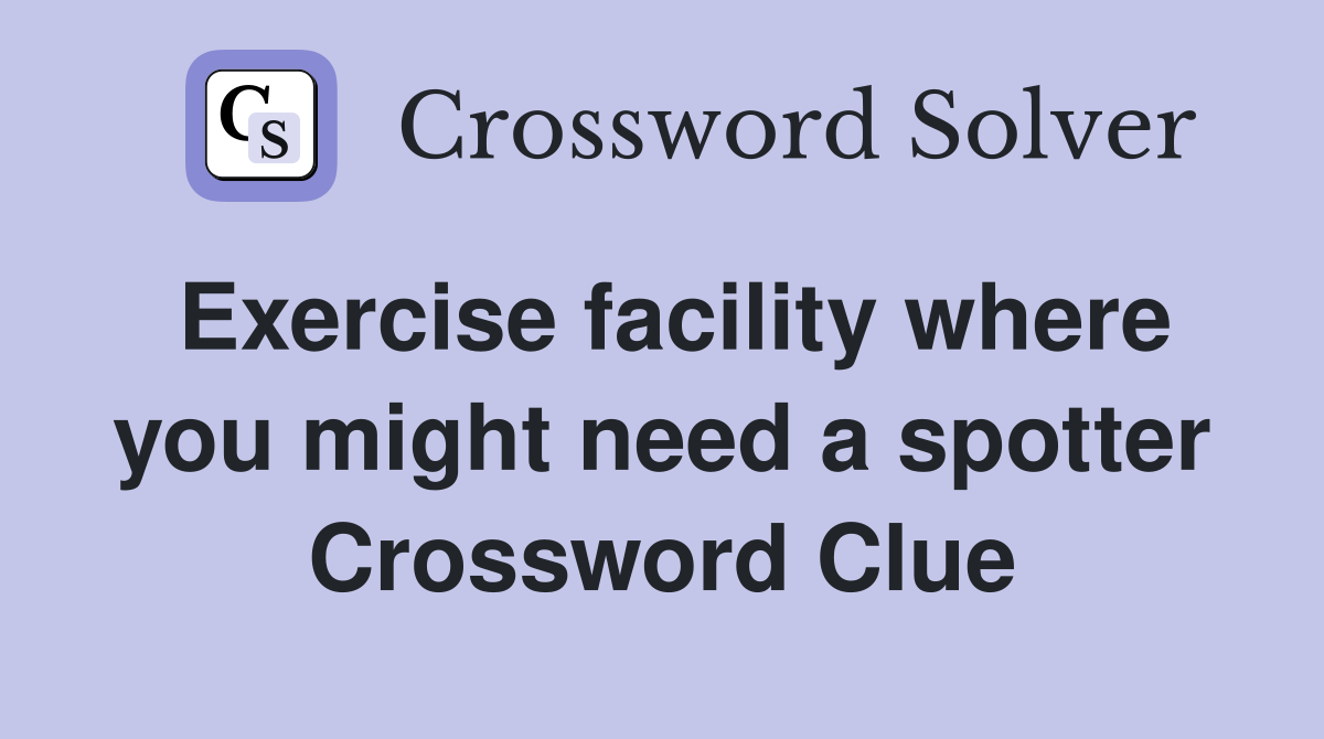 Exercise facility where you might need a spotter Crossword Clue