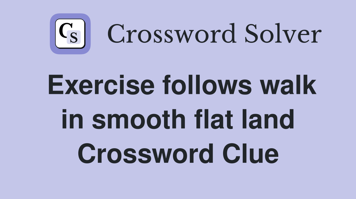 Exercise follows walk in smooth flat land Crossword Clue