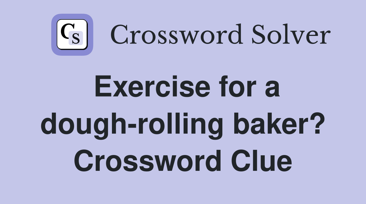 Exercise for a dough-rolling baker? Crossword Clue
