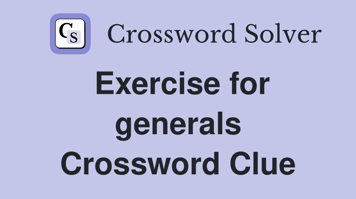 Exercise for generals Crossword Clue