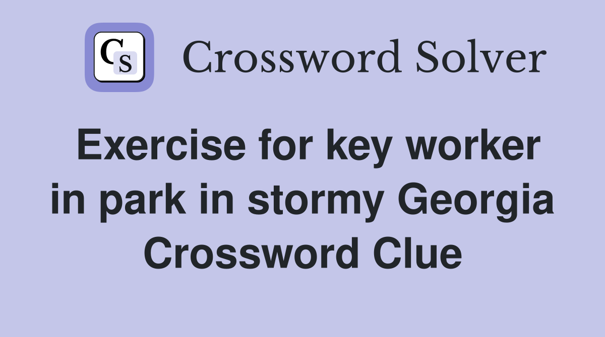 Exercise for key worker in park in stormy Georgia Crossword Clue
