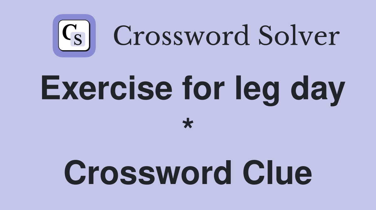 Exercise for leg day * Crossword Clue