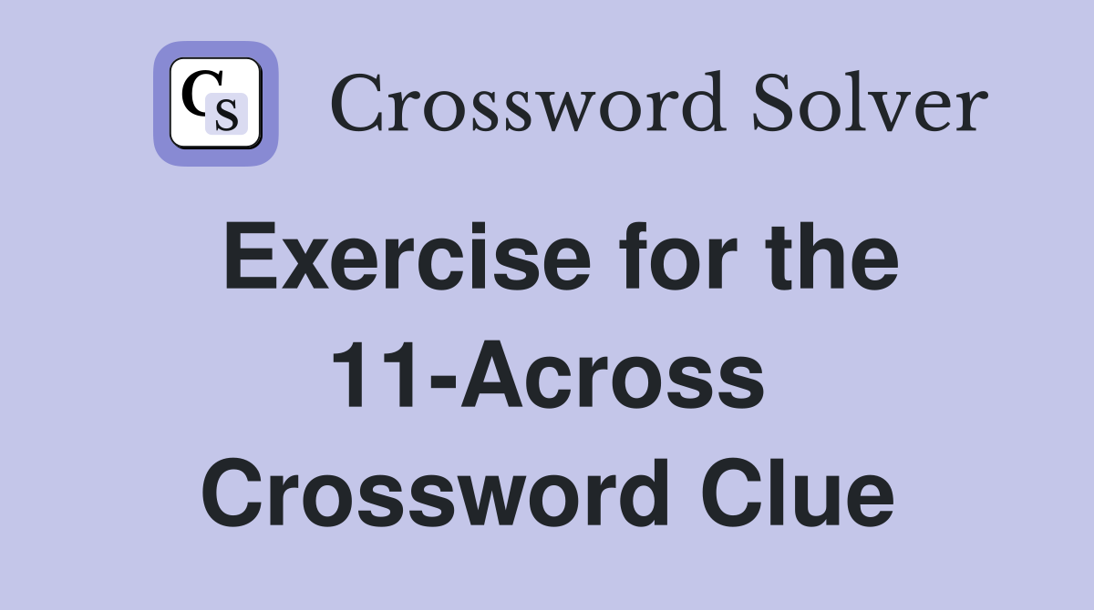 Exercise for the 11-Across Crossword Clue
