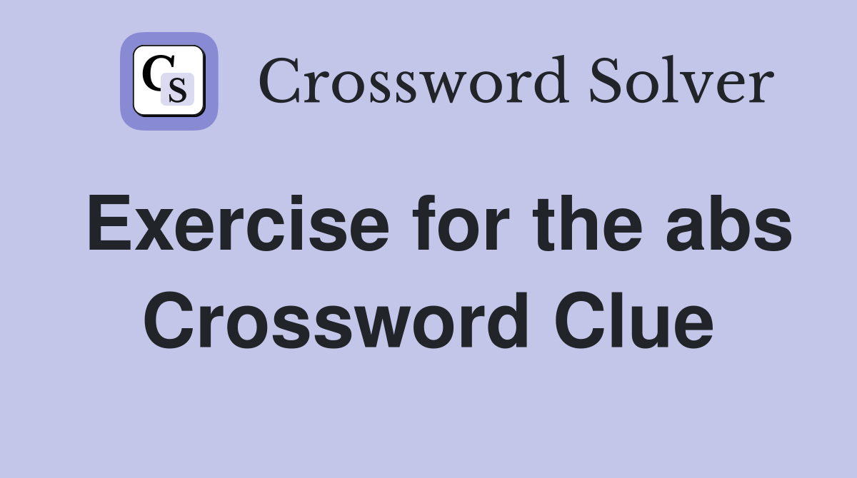 Exercise for the abs Crossword Clue