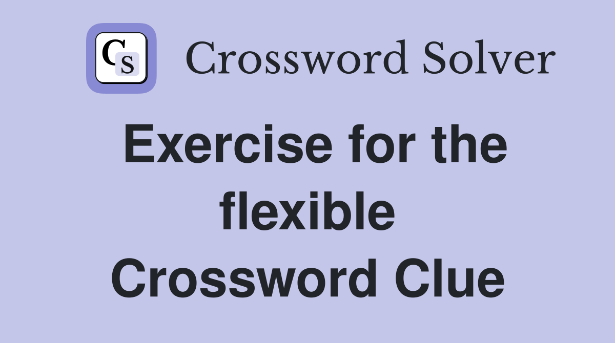 Exercise for the flexible Crossword Clue