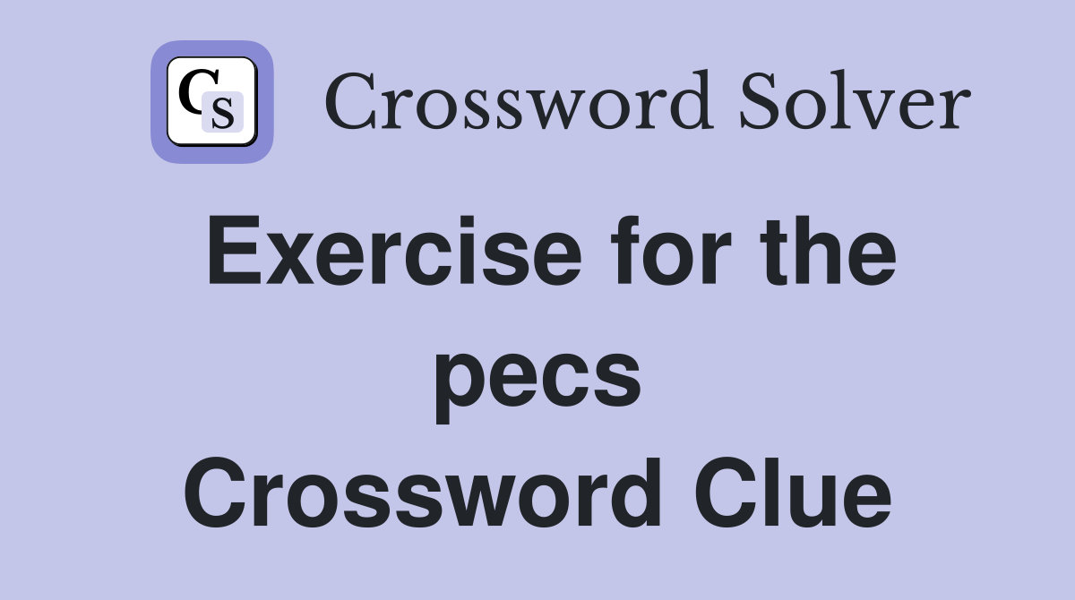 Exercise for the pecs Crossword Clue