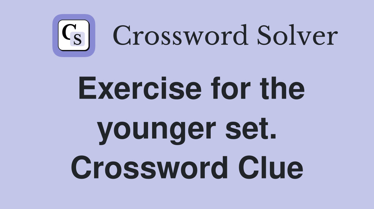 Exercise for the younger set. Crossword Clue