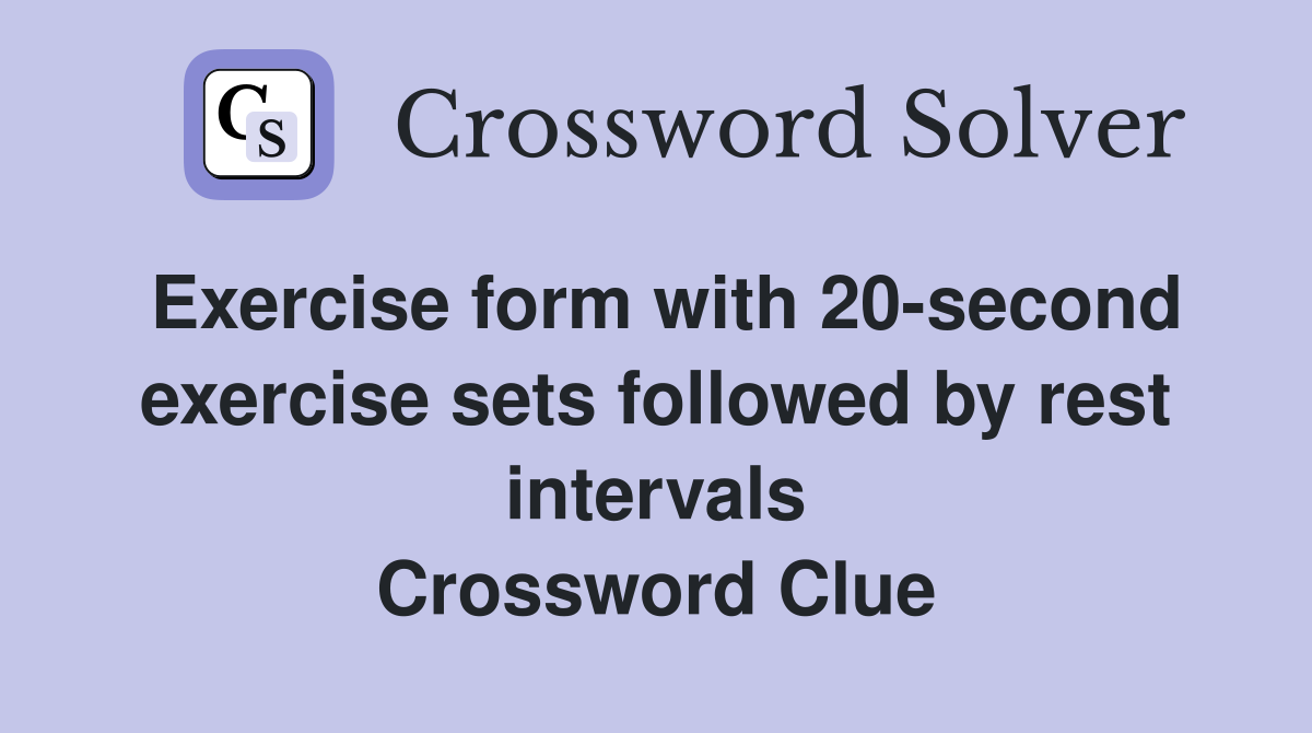 Exercise form with 20-second exercise sets followed by rest intervals Crossword Clue