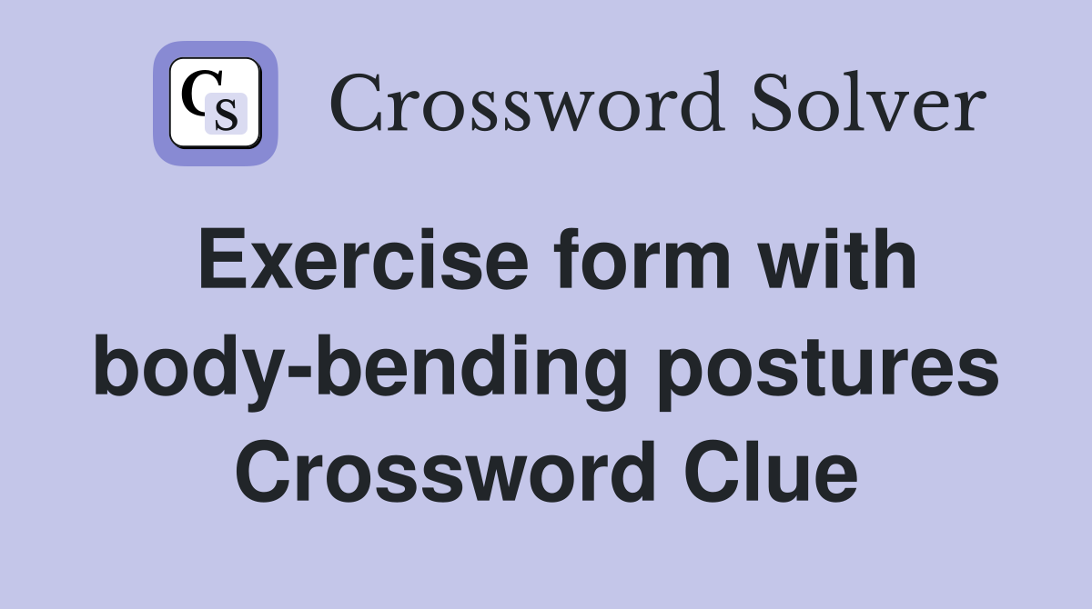 Exercise form with body-bending postures Crossword Clue