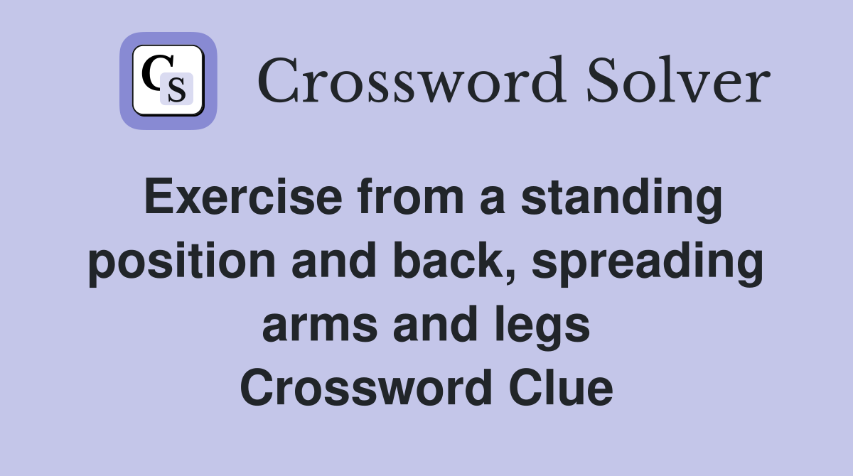 Exercise from a standing position and back, spreading arms and legs Crossword Clue