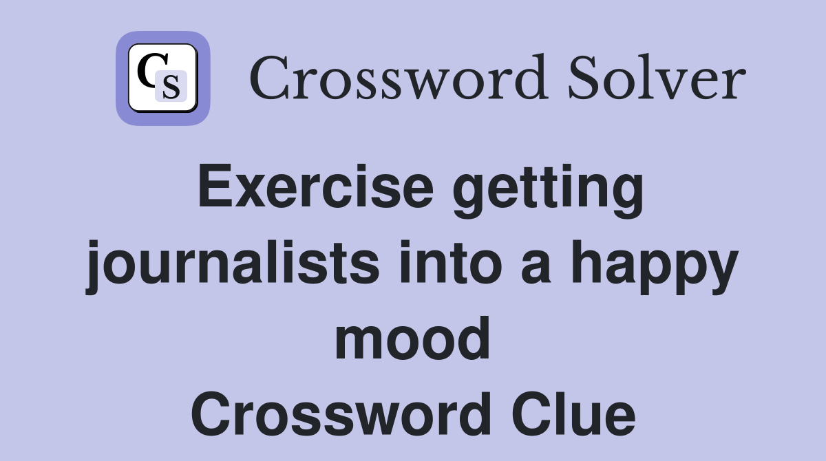 Exercise getting journalists into a happy mood Crossword Clue