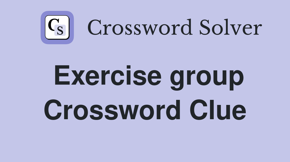 Exercise group Crossword Clue