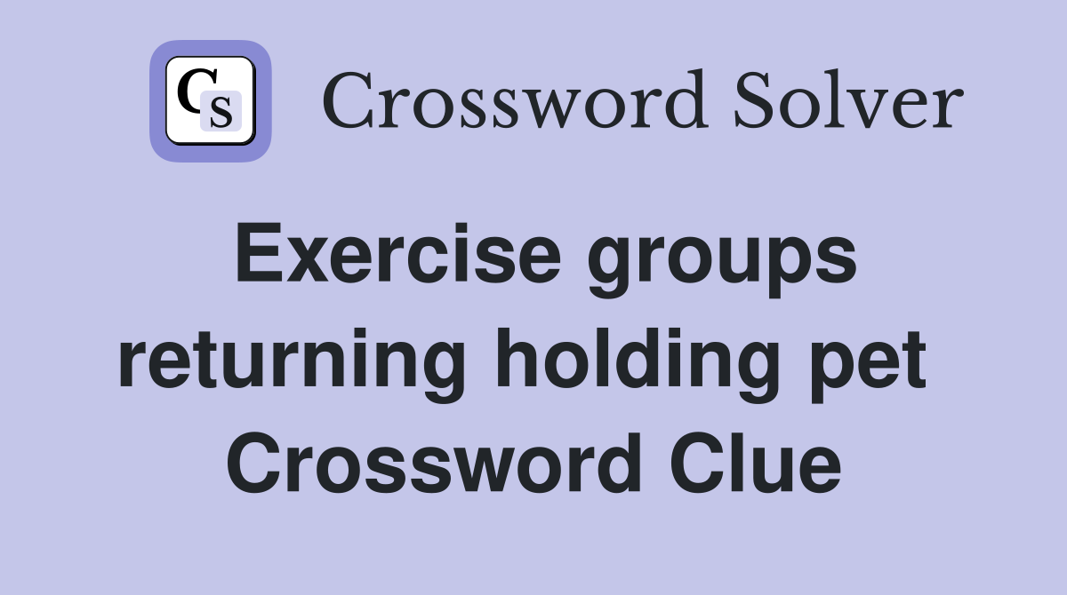 Exercise groups returning holding pet  Crossword Clue