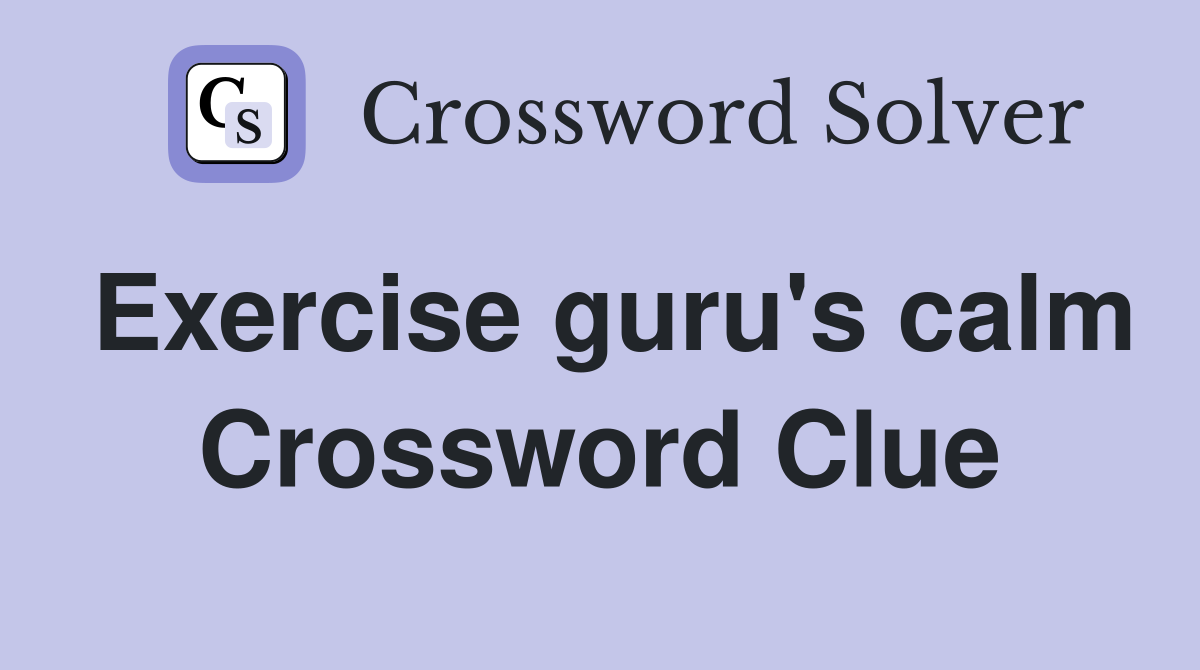 Exercise guru's calm Crossword Clue
