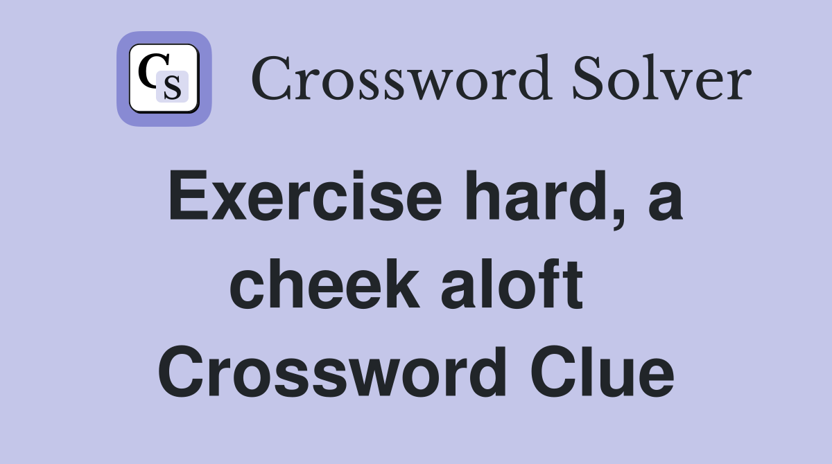 Exercise hard, a cheek aloft  Crossword Clue