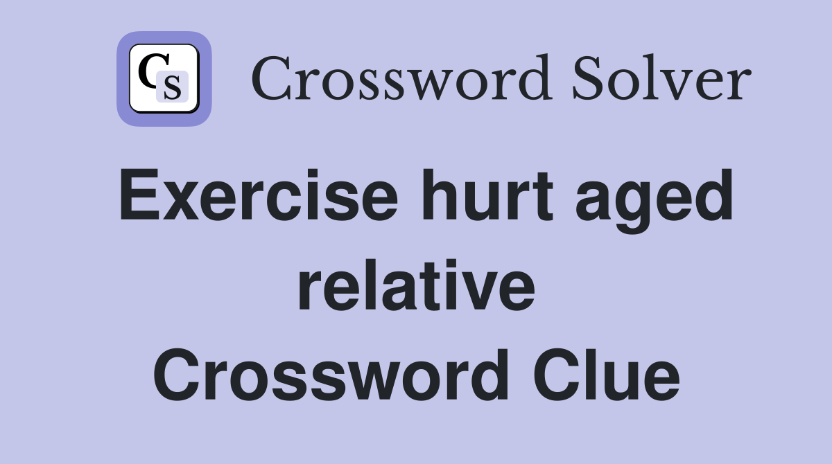 Exercise hurt aged relative Crossword Clue