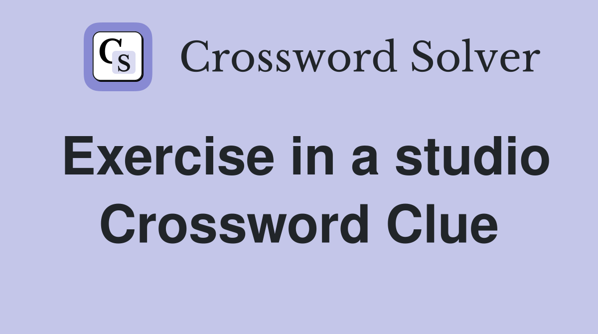Exercise in a studio Crossword Clue