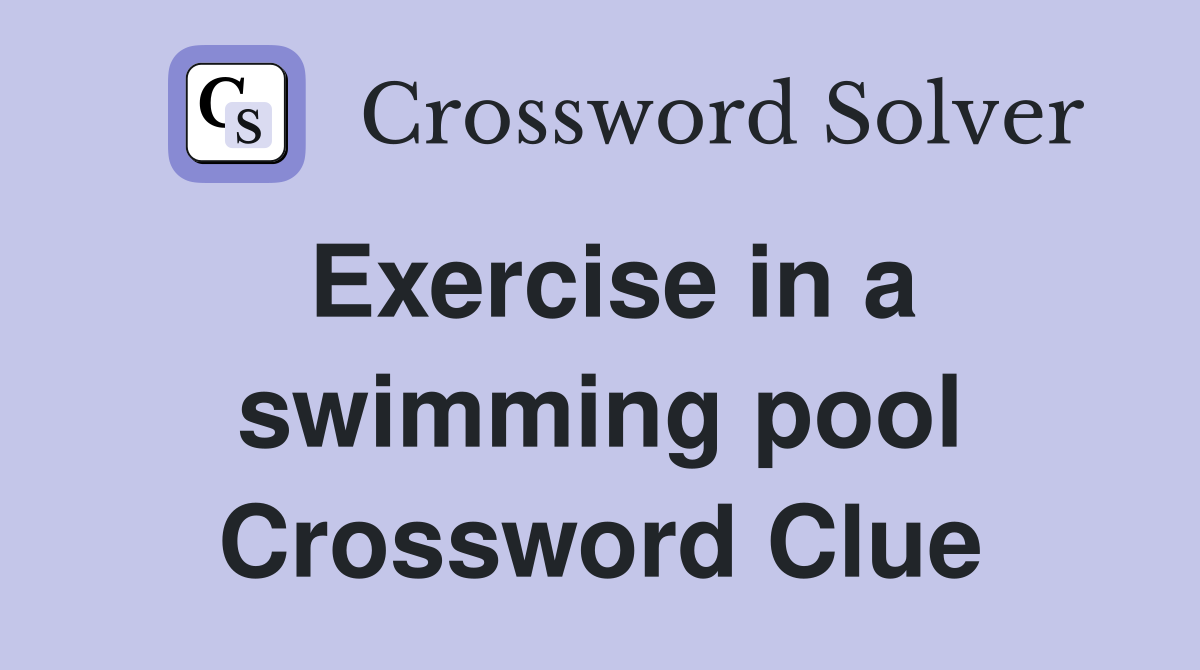 Exercise in a swimming pool Crossword Clue