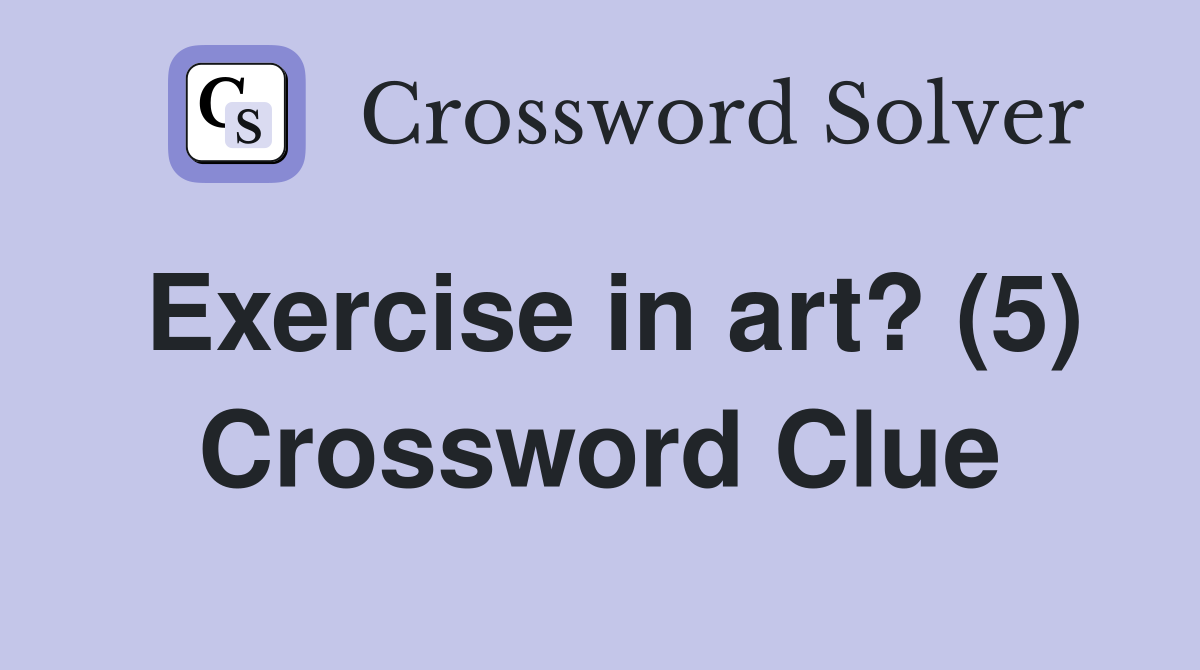 Exercise in art? (5) Crossword Clue