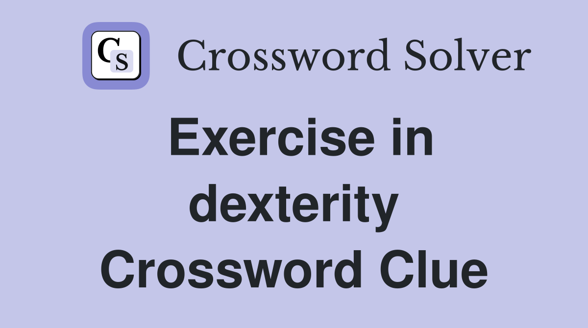 Exercise in dexterity Crossword Clue