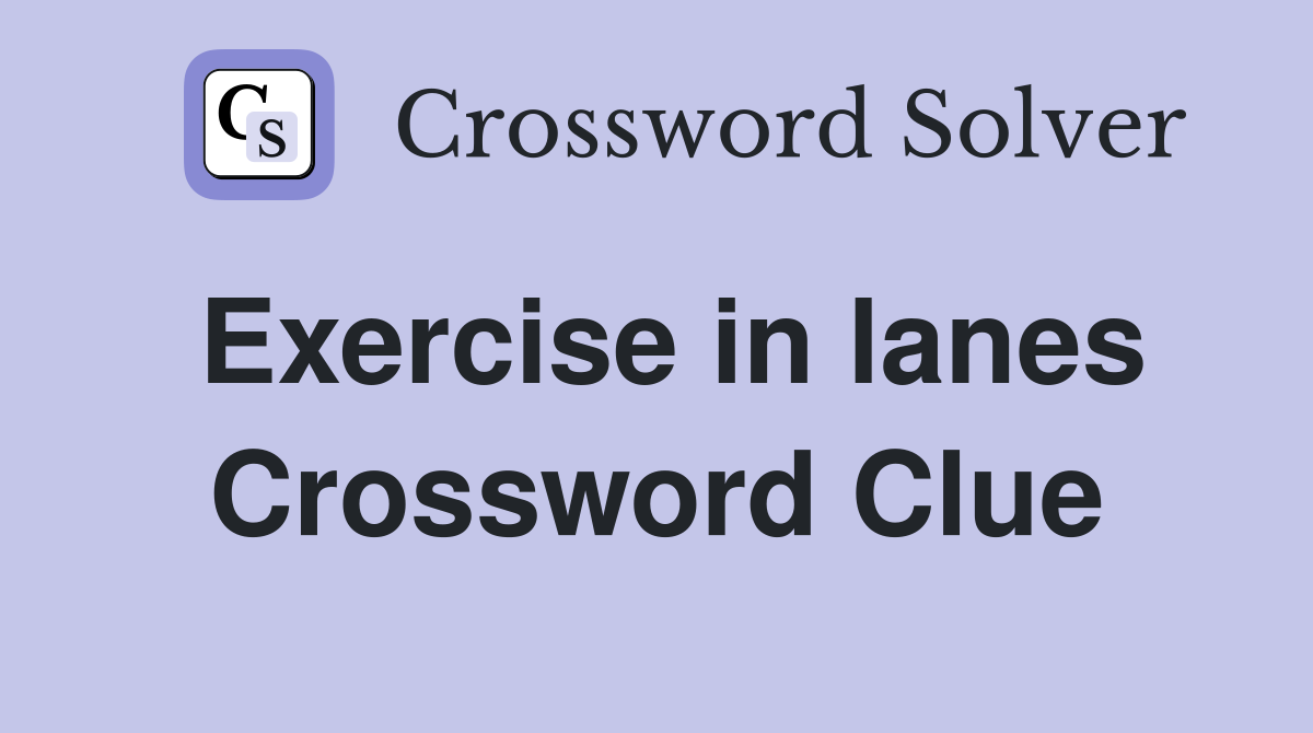 Exercise in lanes Crossword Clue
