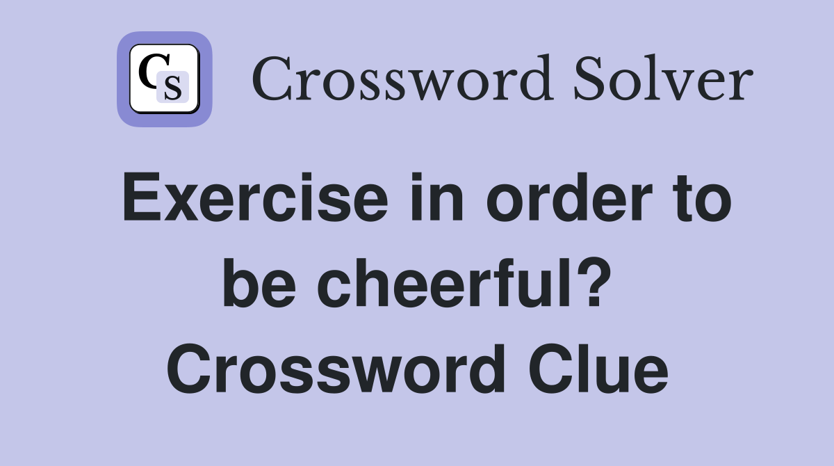 Exercise in order to be cheerful? Crossword Clue