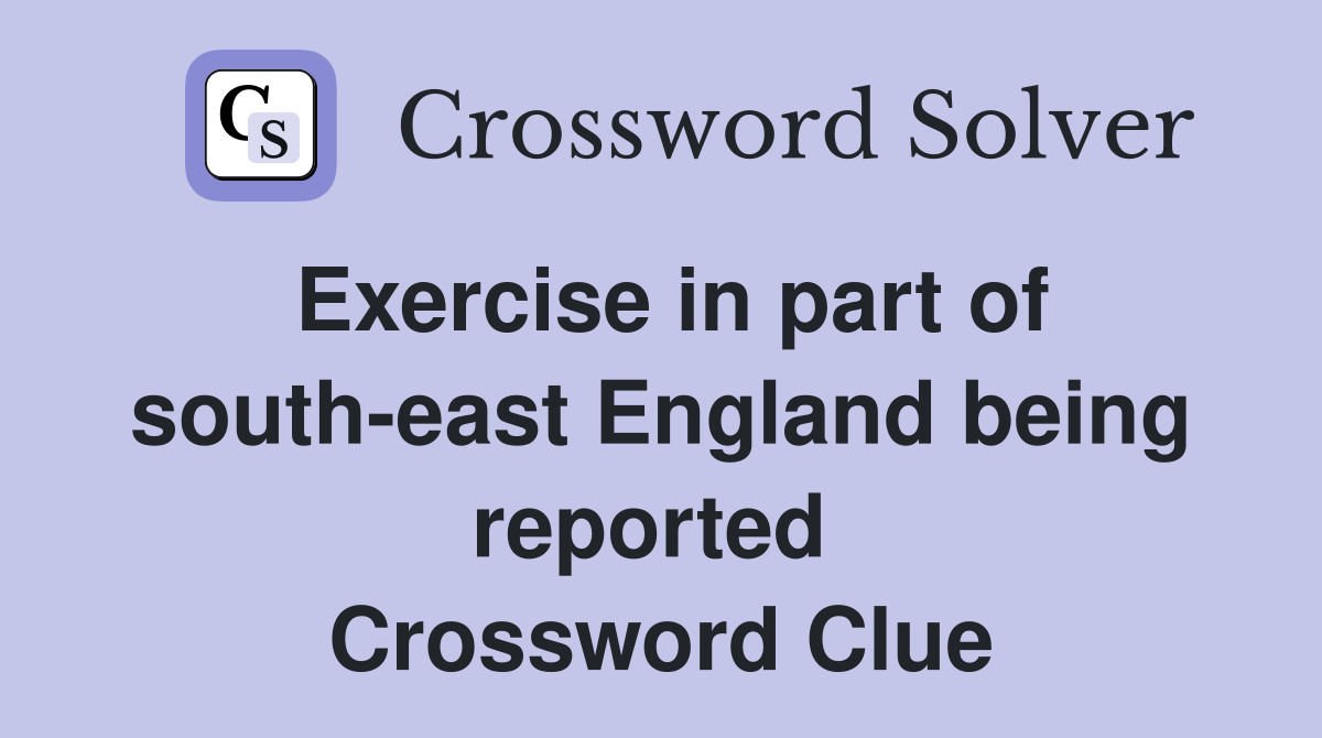 Exercise in part of south-east England being reported  Crossword Clue