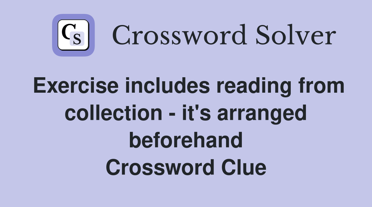 Exercise includes reading from collection - it's arranged beforehand Crossword Clue