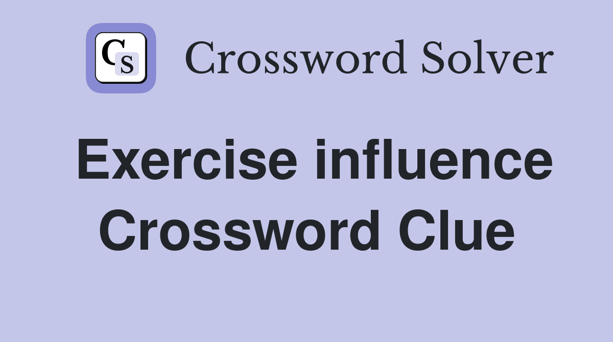 Exercise influence Crossword Clue