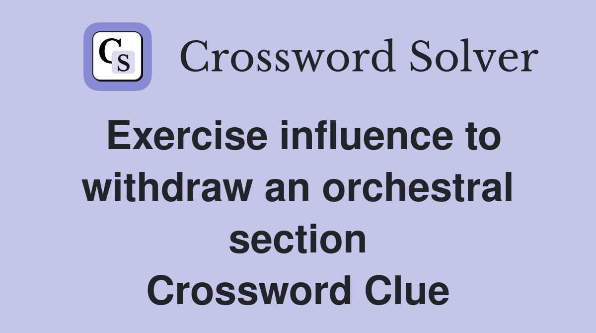 Exercise influence to withdraw an orchestral section Crossword Clue