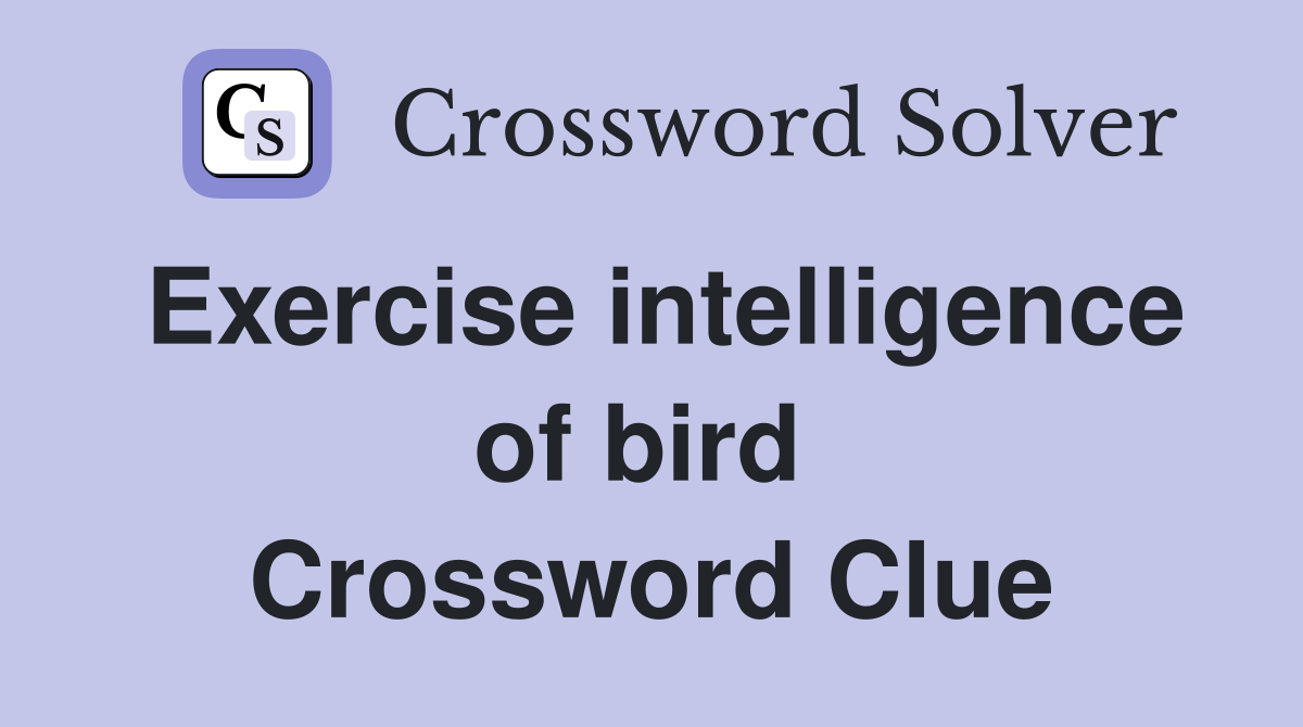 Exercise intelligence of bird  Crossword Clue