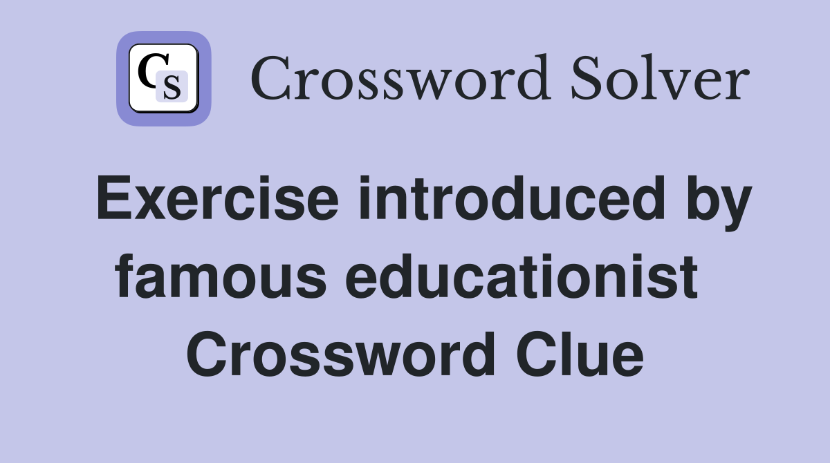 Exercise introduced by famous educationist  Crossword Clue