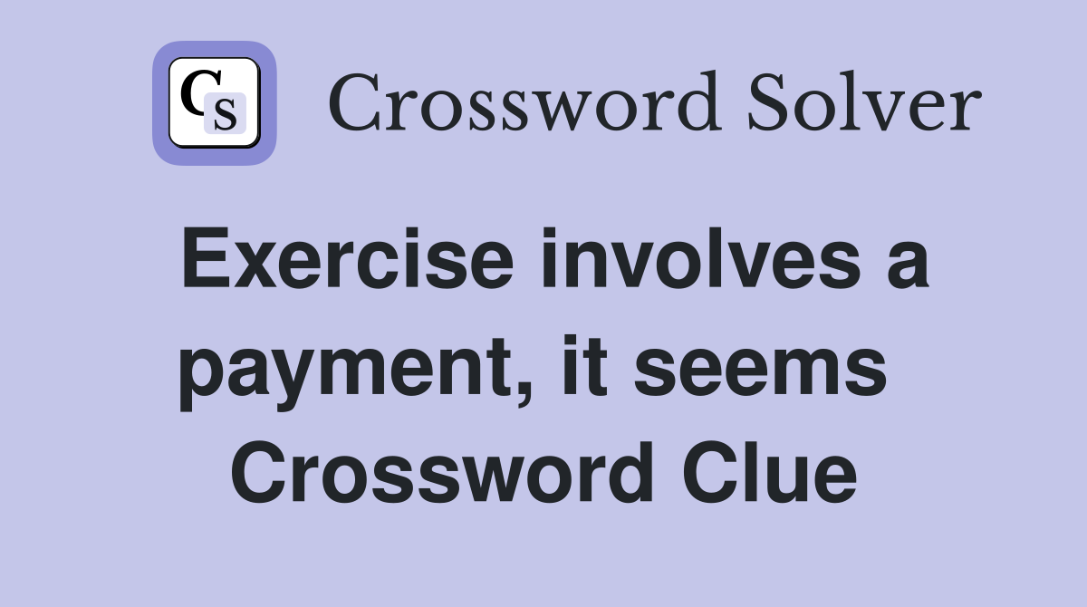 Exercise involves a payment, it seems  Crossword Clue
