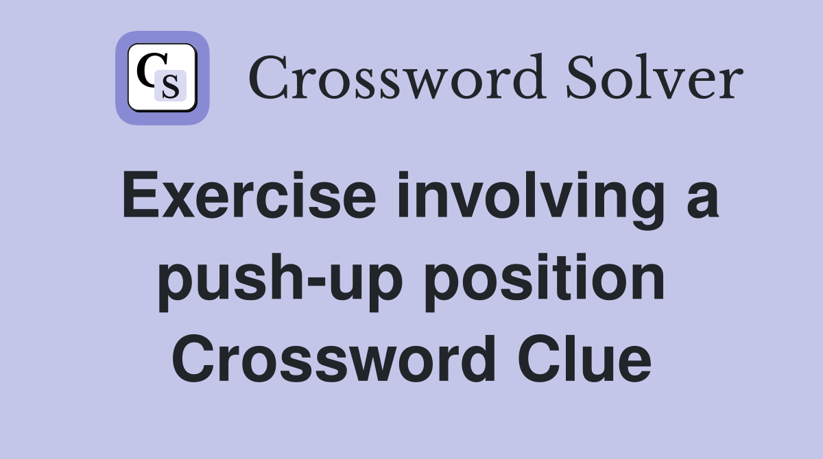 Exercise involving a push-up position Crossword Clue