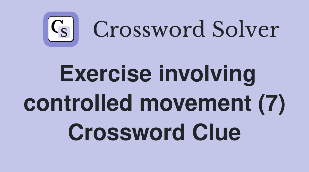 Exercise involving controlled movement (7) Crossword Clue