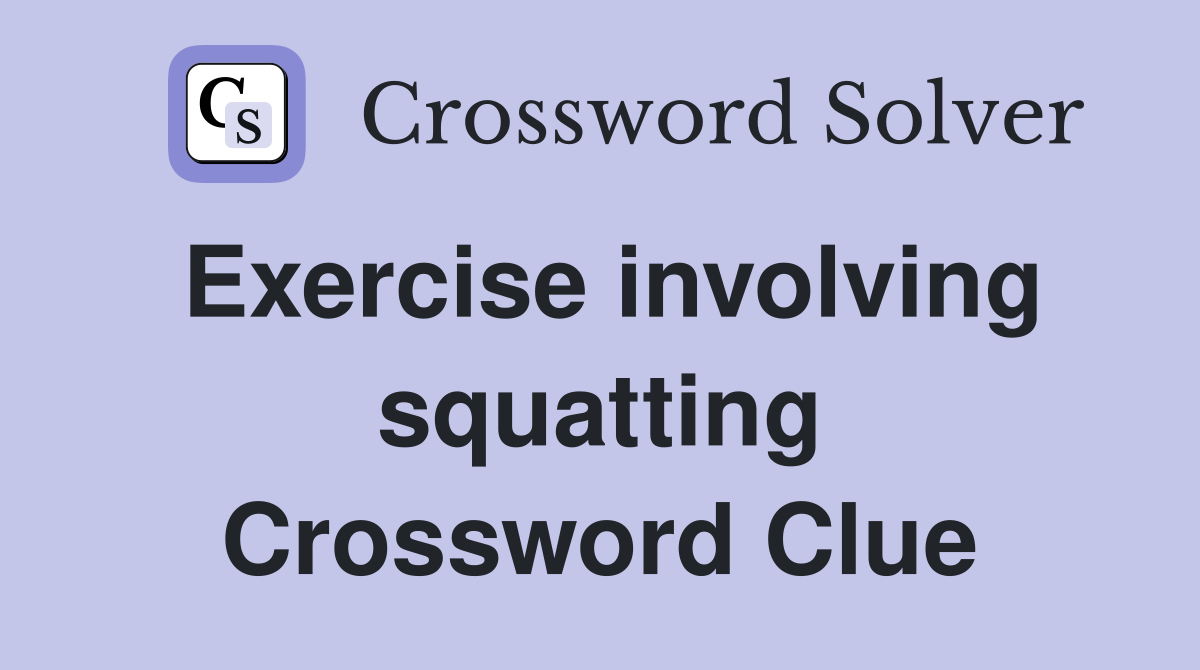Exercise involving squatting Crossword Clue