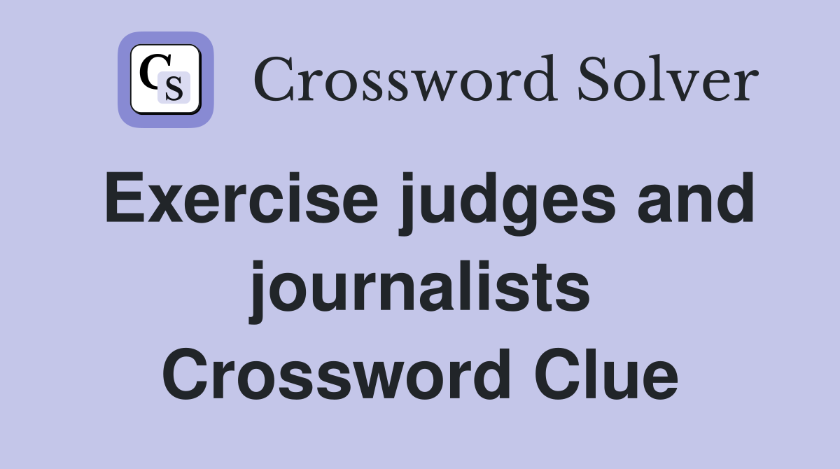 Exercise judges and journalists Crossword Clue