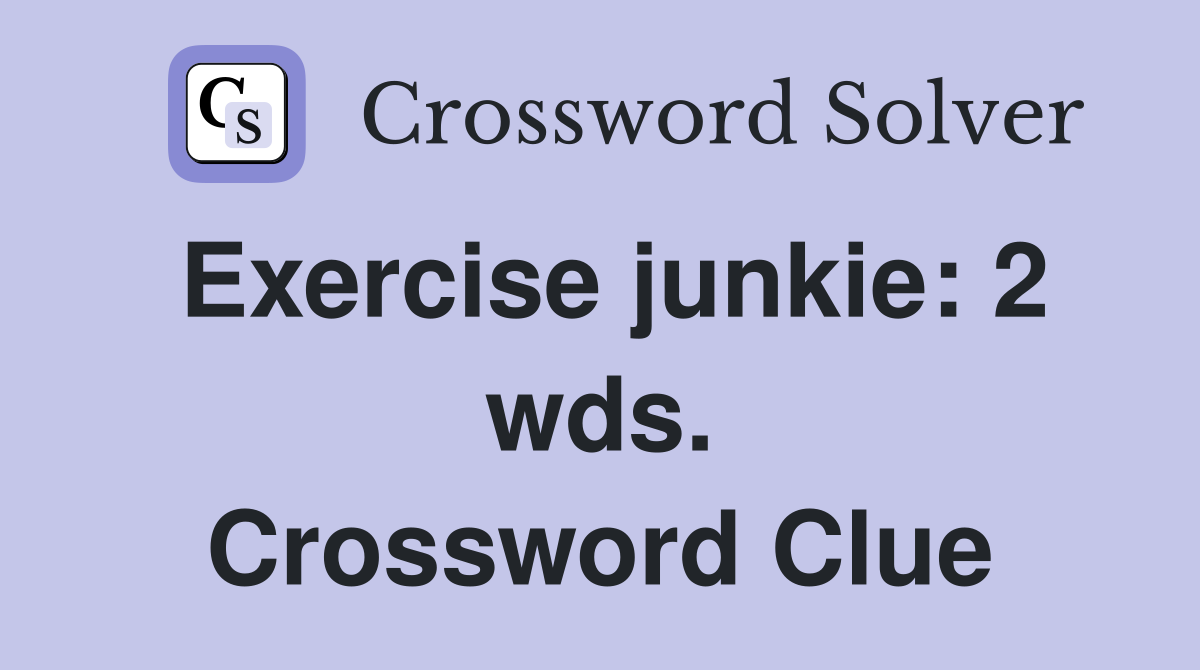 Exercise junkie: 2 wds. Crossword Clue